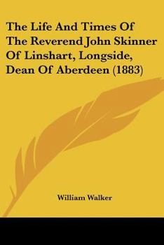 Paperback The Life And Times Of The Reverend John Skinner Of Linshart, Longside, Dean Of Aberdeen (1883) Book