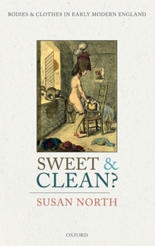 Hardcover Sweet and Clean?: Bodies and Clothes in Early Modern England Book