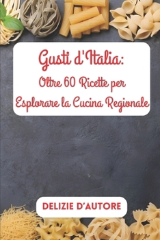 Gusti d'Italia: Oltre 60 Ricette per Esplorare la Cucina Regionale