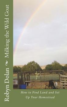 Paperback Milking the Wild Goat: How to Find Land and Set Up Your Homestead Book