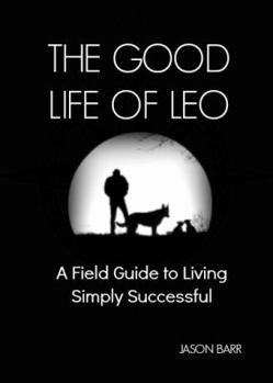 Paperback The Good Life of Leo: A Field Guide to Living Simply Successful Book