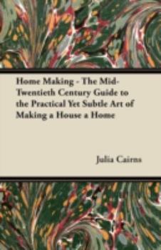 Paperback Home Making - The Mid-Twentieth Century Guide to the Practical Yet Subtle Art of Making a House a Home Book