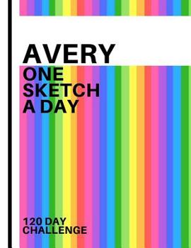 Avery: Personalized colorful rainbow sketchbook with name: One sketch a day for 120 days challenge