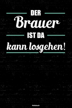 Der Brauer ist da kann losgehen! Notizbuch: Brauer Journal DIN A5 liniert 120 Seiten Geschenk (German Edition)