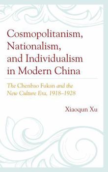 Hardcover Cosmopolitanism, Nationalism, and Individualism in Modern China: The Chenbao Fukan and the New Culture Era, 1918-1928 Book