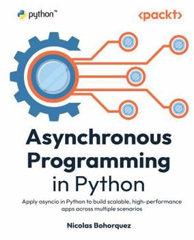 Paperback Asynchronous Programming in Python: Apply asyncio in Python to build scalable, high-performance apps across multiple scenarios Book