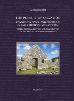 The Pursuit of Salvation. Community, Space, and Discipline in Early Medieval Monasticism