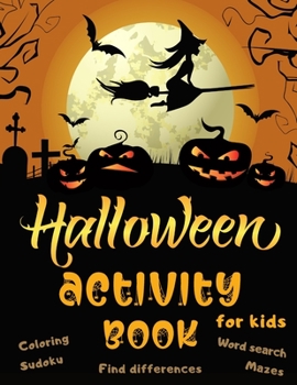 Halloween Activity Book Coloring Mazes Sudoku Word search Find differences for Kids: with Solutions Fun Workbook Spooky Scary Things, Games For Little ... best idea original gift present for halloween
