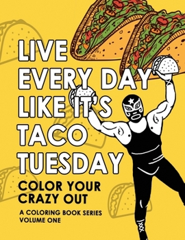 Paperback Live Every Day Like It's Taco Tuesday: Color Your Crazy Out - Volume One Book