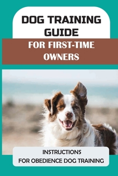 Paperback Dog Training Guide For First-Time Owners: Instructions For Obedience Dog Training: How To Become A Good Dog Owner Book