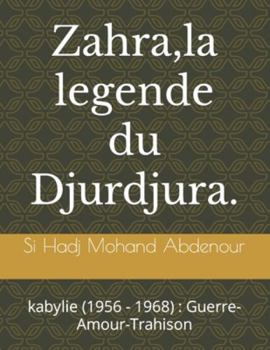 Paperback Zahra, la legende du Djurdjura.: kabylie (1956 - 1968): Guerre-Amour-Trahison [French] Book