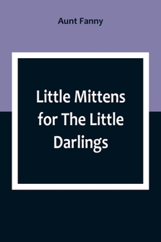 Paperback Little Mittens for The Little Darlings: Being the Second Book of the Series Book
