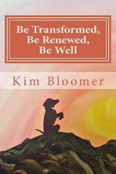 Paperback Be Transformed, Be Renewed, Be Well Book