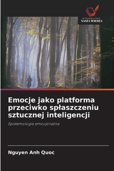 Emocje jako platforma przeciwko splaszczeniu sztucznej inteligencji (Polish Edition)