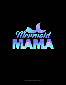 Mermaid Mama: Unruled Composition Book