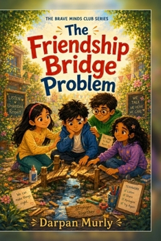 The Friendship Bridge Problem: A Story About Hurt Feelings, Listening and Repairing What Matters (The Brave Minds Club Series)