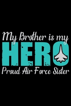 Paperback My Brother Is My Hero Proud Air Force Sister: Air Force Journal Notebook -Air Force Gifts - Airforce Journal - Air Force Diary - 6x9_100 College Ruled Book