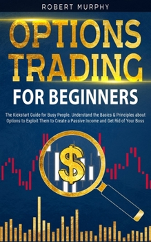 Paperback Options Trading for Beginners: The Kickstart Guide for Novice People. Find Out the Secret Principles to Start Earning Money in 7 Days and to Start th Book
