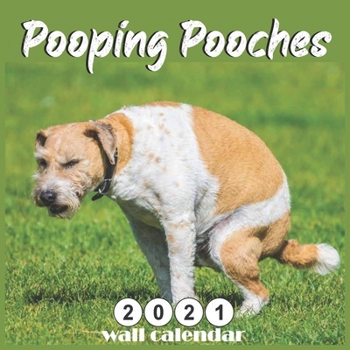 Pooping Pooches 2021 Wall Calendar: Funny Gag Gift for Dog Lovers Calendar Beautiful Joke Present 18 Month Calendar