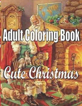 Cute Christmas: An Adult Coloring Book: An Adult Coloring Book with Cheerful Santas,Silly Reindeer, Adorable Elves, Loving Animals, Happy Kids,Holiday Art Designs on High-Quality Perforated Pages