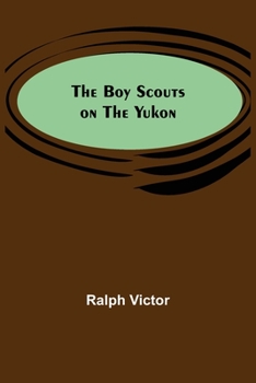 The Boy Scouts on the Yukon - Book #6 of the Boy Scouts