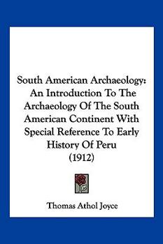 South American Archaeology: An Introduction to the Archaeology of the South American Continent with Special Reference to the Early History of Peru