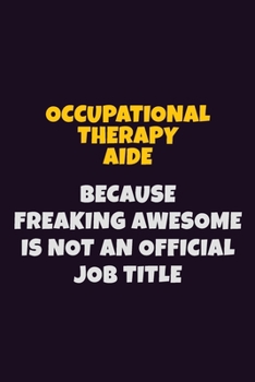 Paperback Occupational Therapy Aide, Because Freaking Awesome Is Not An Official Job Title: 6X9 Career Pride Notebook Unlined 120 pages Writing Journal Book