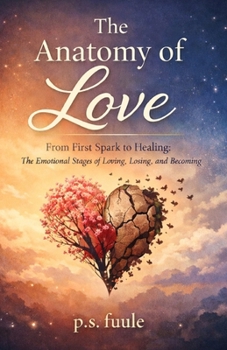 The Anatomy of Love: A Poetic Journey Through Desire, Choice, Loss, and Conscious Love