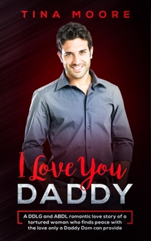 Paperback I Love You, Daddy: A DDLG and ABDL romantic love story of a tortured woman who finds peace with the love only a Daddy Dom can provide Book