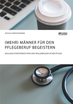 Paperback (Mehr) Männer für den Pflegeberuf begeistern: Geschlechterstereotypen und Rollenbilder in der Pflege [German] Book