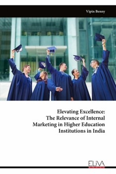 Paperback Elevating Excellence: The Relevance of Internal Marketing in Higher Education Institutions in India Book