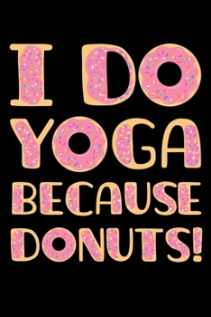 I Do Yoga Because Donuts!: Doughnut Notebook to Write in, 6x9, Lined, 120 Pages Journal