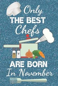 Only the Best Chefs Are Born in November : Chef Gifts: Chef Notebook Chef Journal Chef Books Has a Fun Blue Glossy Front Cover. Chef Presents Chef Gift Ideas. This Chef Notepad Is 6x9in Size 120 Pages