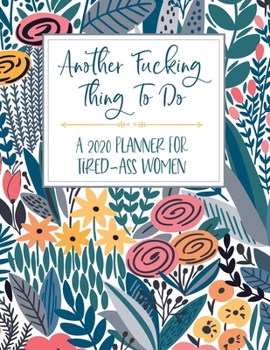 Paperback Another Fucking Thing To Do: A 2020 Planner For Tired-Ass Women: Funny Planner 2020 - Funny Planners And Organizers For Women - Profanity Planner 2 Book