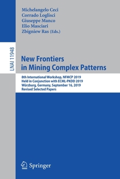 Paperback New Frontiers in Mining Complex Patterns: 8th International Workshop, Nfmcp 2019, Held in Conjunction with Ecml-Pkdd 2019, Würzburg, Germany, Septembe Book