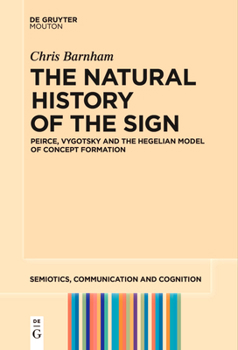 Paperback The Natural History of the Sign: Peirce, Vygotsky and the Hegelian Model of Concept Formation Book