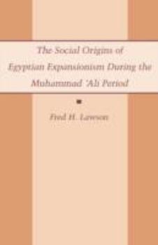 Hardcover The Social Origins of Egyptian Expansionism During the Muhammad 'Ali Period Book