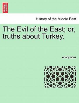 Paperback The Evil of the East; Or, Truths about Turkey. Book