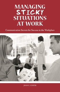 Hardcover Managing Sticky Situations at Work: Communication Secrets for Success in the Workplace Book