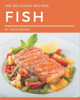 Paperback 365 Delicious Fish Recipes: A Fish Cookbook to Fall In Love With Book