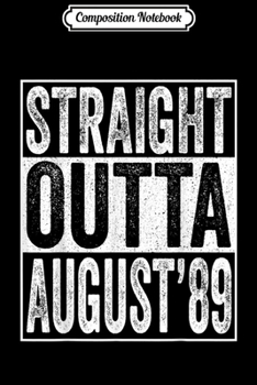 Composition Notebook: Straight Outta August 1989 30th Birthday Gift 30 Year Old  Journal/Notebook Blank Lined Ruled 6x9 100 Pages