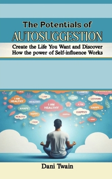 Paperback The Potentials of Autosuggestion: Create the Life You Want and Discover How the power of Self-influence Works Book