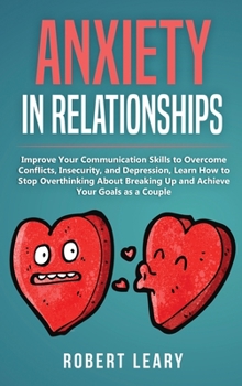 Hardcover Anxiety in Relationships: Improve Your Communication Skills to Overcome Conflicts, Insecurity, and Depression, Learn How to Stop Overthinking Ab Book