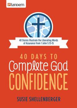 Paperback 40 Days to Complete God Confidence: 40 Stories Illustrate the Liberating Words of Assurance from 1 John 5:13-15 Book