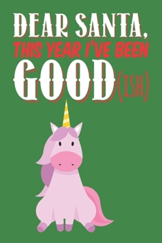 Paperback Dear Santa - This Year I've Been Goodish: Funny Unicorn Christmas Journal Notebook, 6 x 9 Inches,120 Lined Writing Pages, Matte Finish Book