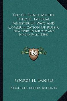 Paperback Trip Of Prince Michel Hilkoff, Imperial Minister Of Ways And Communication Of Russia: New York To Buffalo And Niagra Falls (1896) Book