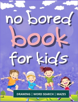 Paperback No Bored Book for Kids: A Fun Kid Workbook Game For Learning, Drawing, Word Search and Mazes for smart kids / Fun activities to do at home, ho Book