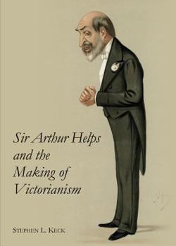 Hardcover Sir Arthur Helps and the Making of Victorianism Book