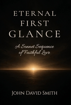Hardcover Eternal First Glance: A Sonnet Sequence of Faithful Love Book