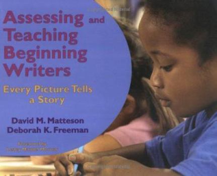Paperback Assessing And Teaching Beginning Writers: Every Picture Tells a Story Book